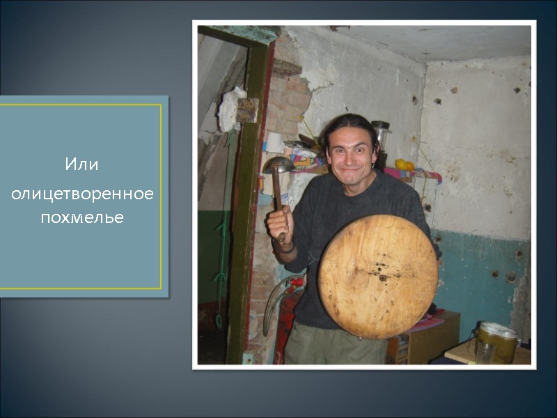 Или олицетворенное   похмелье